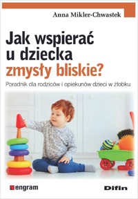 Jak wspierać u dziecka zmysły bliskie? - Anna Mikler-Chwastek - książka