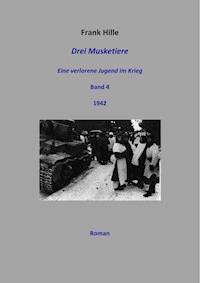 Drei Musketiere - Eine verlorene Jugend im Krieg, Band 4 - Frank Hille - ebook