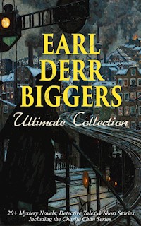 EARL DERR BIGGERS Ultimate Collection: 20+ Mystery Novels, Detective Tales & Short Stories, Including the Charlie Chan Series (Illustrated) - Earl Derr Biggers - ebook