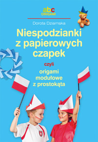 Niespodzianki z papierowych czapek czyli origami modułowe z prostokąta - Dorota Dziamska - książka
