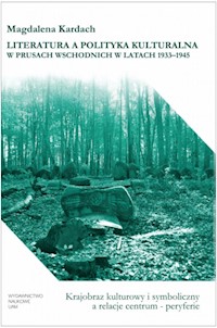 Literatura a polityka kulturalna w Prusach Wschodnich w latach 1933-1945 - Kardach Magdalena - książka