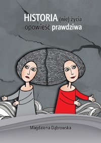 Historia (nie)życia. Opowieść prawdziwa. - Magdalena Dąbrowska - ebook