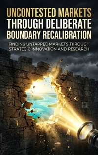 Uncontested Markets Through Deliberate Boundary Recalibration - James R. Hartwell - ebook