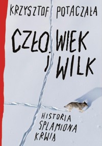 Człowiek i wilk. Historia splamiona krwią - Krzysztof Potaczała - książka