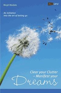 Clear your Clutter - Manifest your dreams - Birgit Medele - ebook