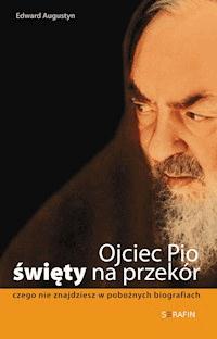 Ojciec Pio święty na przekór - Edward Augustyn - ebook