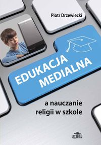Edukacja medialna a nauczanie religii w szkole - Drzewiecki Piotr - książka
