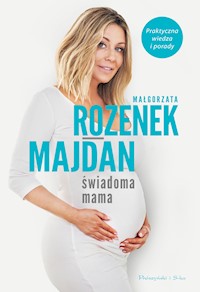 Świadoma mama. Praktyczna wiedza i porady - Małgorzata Rozenek-Majdan - ebook