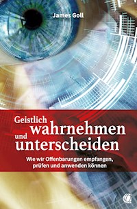 Geistlich wahrnehmen und unterscheiden - James Goll - ebook