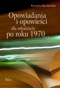 Opowiadania i opowieści dla młodzieży po roku 1970 - Bęczkowska Krystyna - książka