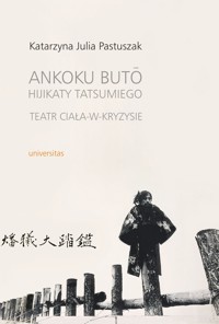 Ankoku butō Hijikaty Tatsumiego teatr ciała-w-kryzysie - Katarzyna Julia Pastuszak - ebook