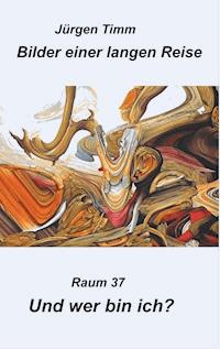 Raum 37 Und wer bin ich? - Jürgen Timm - ebook