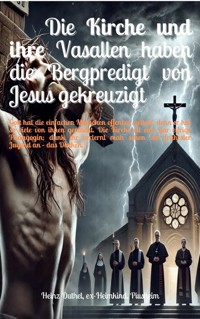 Die Kirche und ihre Vasallen haben die Bergpredigt von Jesus gekreuzigt - Heinz Duthel - ebook