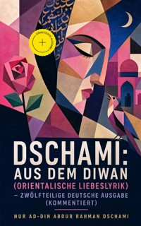 Dschami: Aus dem Diwan (Orientalische Liebeslyrik) - zwölfteilige deutsche Ausgabe (Kommentiert) - Nur ad-Din Abdur Rahman Dschami - ebook