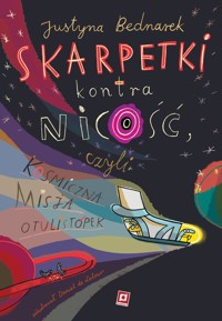 Skarpetki kontra nicość, czyli kosmiczna misja Otulistópek - Justyna Bednarek, Daniel de Latour (ilustr.) - książka
