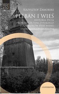 Pleban i wieś. Historia życia proboszcza tenczyńskiego z początków XVIII wieku. Studium mikrohistoryczne - Krzysztof Zamorski - książka