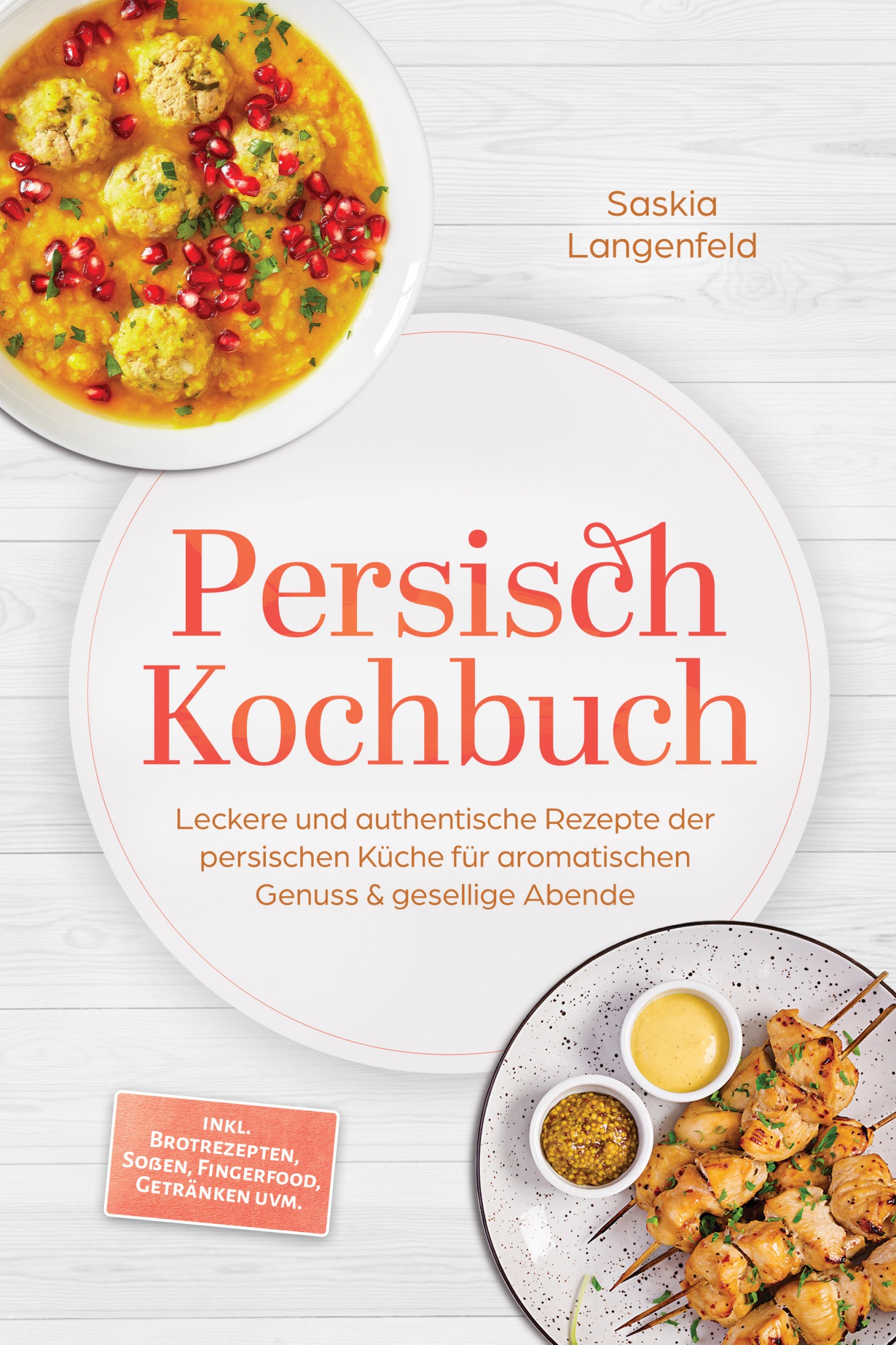 Persisch Kochbuch: Leckere und authentische Rezepte der persischen Küche für aromatischen Genuss & gesellige Abende – inkl. Brotrezepten, Soßen, Fi...