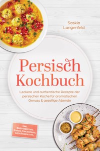 Persisch Kochbuch: Leckere und authentische Rezepte der persischen Küche für aromatischen Genuss & gesellige Abende – inkl. Brotrezepten, Soßen, Fingerfood, Getränken uvm. - Saskia Langenfeld - ebook