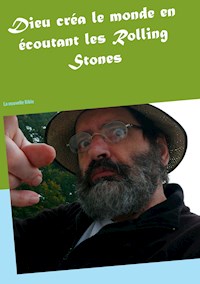 Dieu créa le monde en écoutant les Rolling Stones - Alain René Poirier - ebook