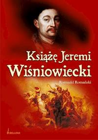 Książę Jeremi Wiśniowiecki - Romański Romuald - ebook