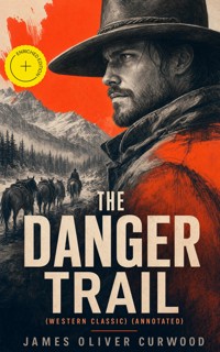 THE DANGER TRAIL (Western Classic) (Annotated) - James Oliver Curwood - ebook