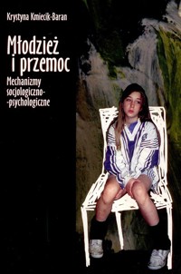 Młodzież i przemoc. Mechanizmy socjologiczno-psychologiczne - Krystyna Kmiecik-Baran - ebook