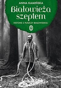 Białowieża szeptem. Historie z Puszczy Białowieskiej - Anna Kamińska - ebook