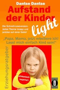 Aufstand der Kinder – LIGHT – Der Erziehungsratgeber als Schnell-Leseversion, jedes Thema knapp und präzise auf einer Seite! - Dantse Dantse - ebook
