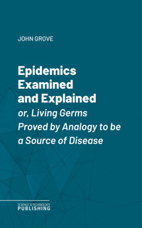 Epidemics Examined and Explained - John Grove - ebook