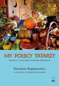 My polscy Tatarzy. Opowieść o zwyczajach i tradycjach kulinarnych - Kalinowski Andrzej, Bogdanowicz Dżenneta - książka
