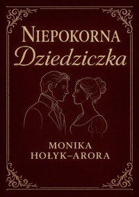 Niepokorna dziedziczka - Monika Hołyk-Arora - ebook