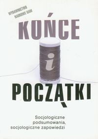 Końce i początki Socjologiczne podsumowania, socjologiczne zapowiedzi -  - książka