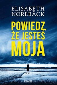 Powiedz, że jesteś moja - Elisabeth Noreback - ebook + audiobook