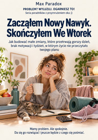 Zacząłem Nowy Nawyk. Skończyłem We Wtorek - Jak budować małe zmiany, które przetrwają gorszy dzień, brak motywacji i tydzień, w którym życie nie przeczytało twojego planu - Max Paradox - ebook