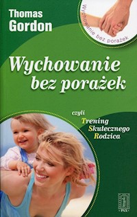 Wychowanie bez porażek czyli Trening Skutecznego Rodzica - Thomas Gordon - książka