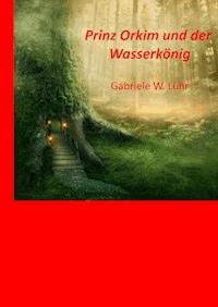 Prinz Orkim und der Wasserkönig - Gabriele W. Luehr - ebook