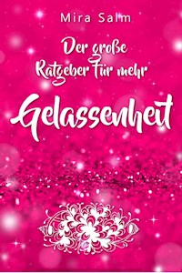 Gelassenheit lernen: Der große Ratgeber für mehr Gelassenheit - Mira Salm - ebook