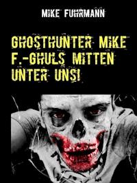 Ghosthunter Mike F.-Ghuls mitten unter uns! - Mike Fuhrmann - ebook