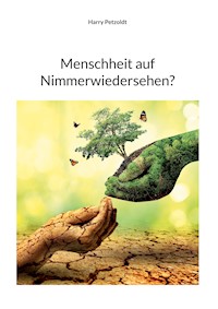Menschheit auf Nimmerwiedersehen? - Harry Petzoldt - ebook