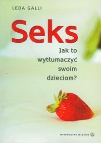 Seks Jak to wytłumaczyć swoim dzieciom - Galli Leda - książka