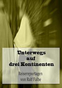 Unterwegs auf drei Kontinenten - Ralf Falbe - ebook
