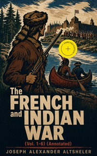 The French and Indian War (Vol. 1-6) (Annotated) - Joseph Alexander Altsheler - ebook