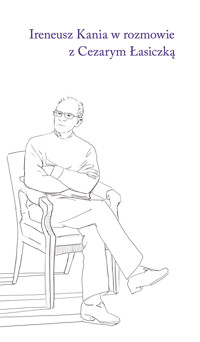 Ireneusz Kania w rozmowie z Cezarym Łasiczką - Ireneusz Kania, Cezary Łasiczka - książka