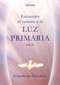 Encuentra el camino a la Luz Primaria en ti - Gabriele, Dipl. Ing. Höller - ebook
