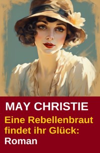 Eine Rebellenbraut findet ihr Glück: Roman - May Christie - ebook