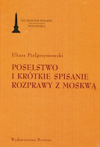 Poselstwo i krótkie spisanie rozprawy z Moskwą - Pielgrzymowski Eliasz - książka