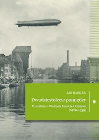 Dwudziestolecie pomiędzy. Miniatury o Wolnym Mieście Gdańsku (1920–1939) - Daniluk Jan - ebook