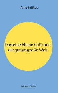 Das eine kleine Café und die ganze große Welt - Arne Suttkus - ebook