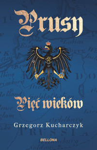 Prusy. Pięć wieków - Grzegorz Kucharczyk - ebook + książka