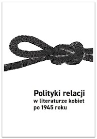 Polityki relacji w literaturze kobiet po 1945 - Grzemska Aleksandra, Iwasiów Inga - książka